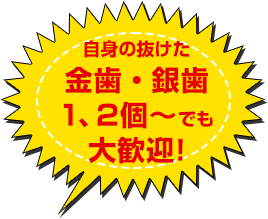 自身の抜けた 金歯・銀歯 1、2個～でも 大歓迎! 