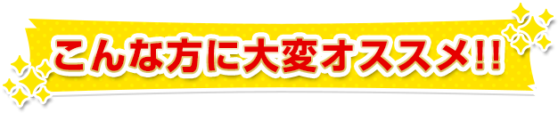 こんな方に大変オススメ！！